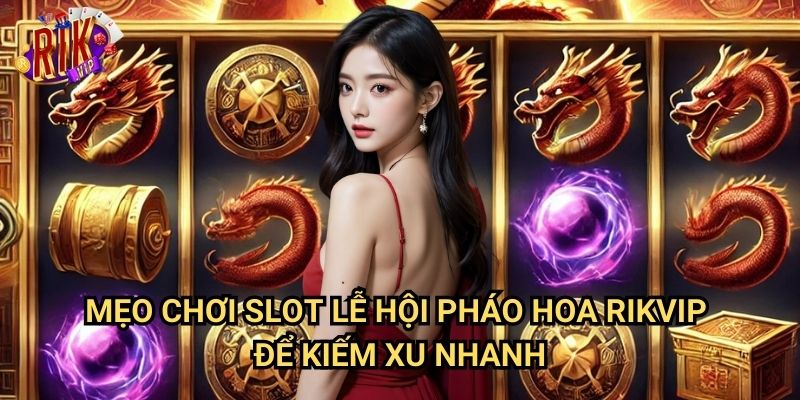 Slot Lễ Hội Pháo Hoa rikvip: Trải Nghiệm Quay Slot Tết Đầy Màu Sắc 3 Mẹo Chơi Slot Lễ Hội Pháo Hoa rikvip Để Kiếm Xu Nhanh